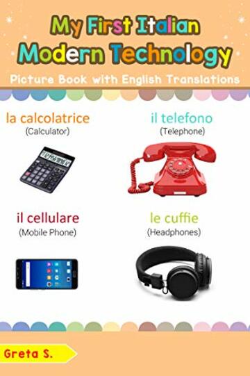 My First Italian Modern Technology Picture Book with English Translations: Bilingual Early Learning & Easy Teaching Italian Books for Kids (Teach & Learn Basic Italian words for Children Vol. 22)